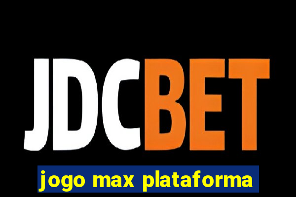 jogo max plataforma